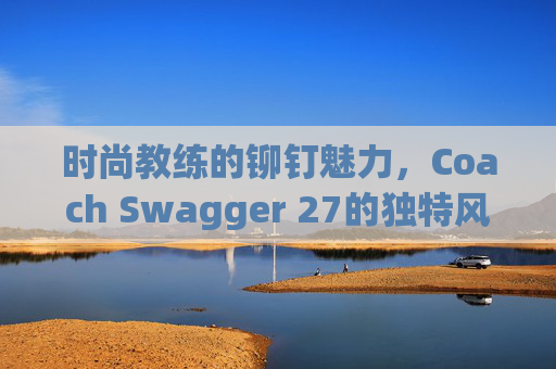 时尚教练的铆钉魅力，Coach Swagger 27的独特风采